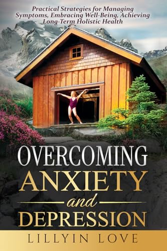 Overcoming Anxiety and Depression: Practical Strategies for Managing Symptoms, Embracing Well-Being,...