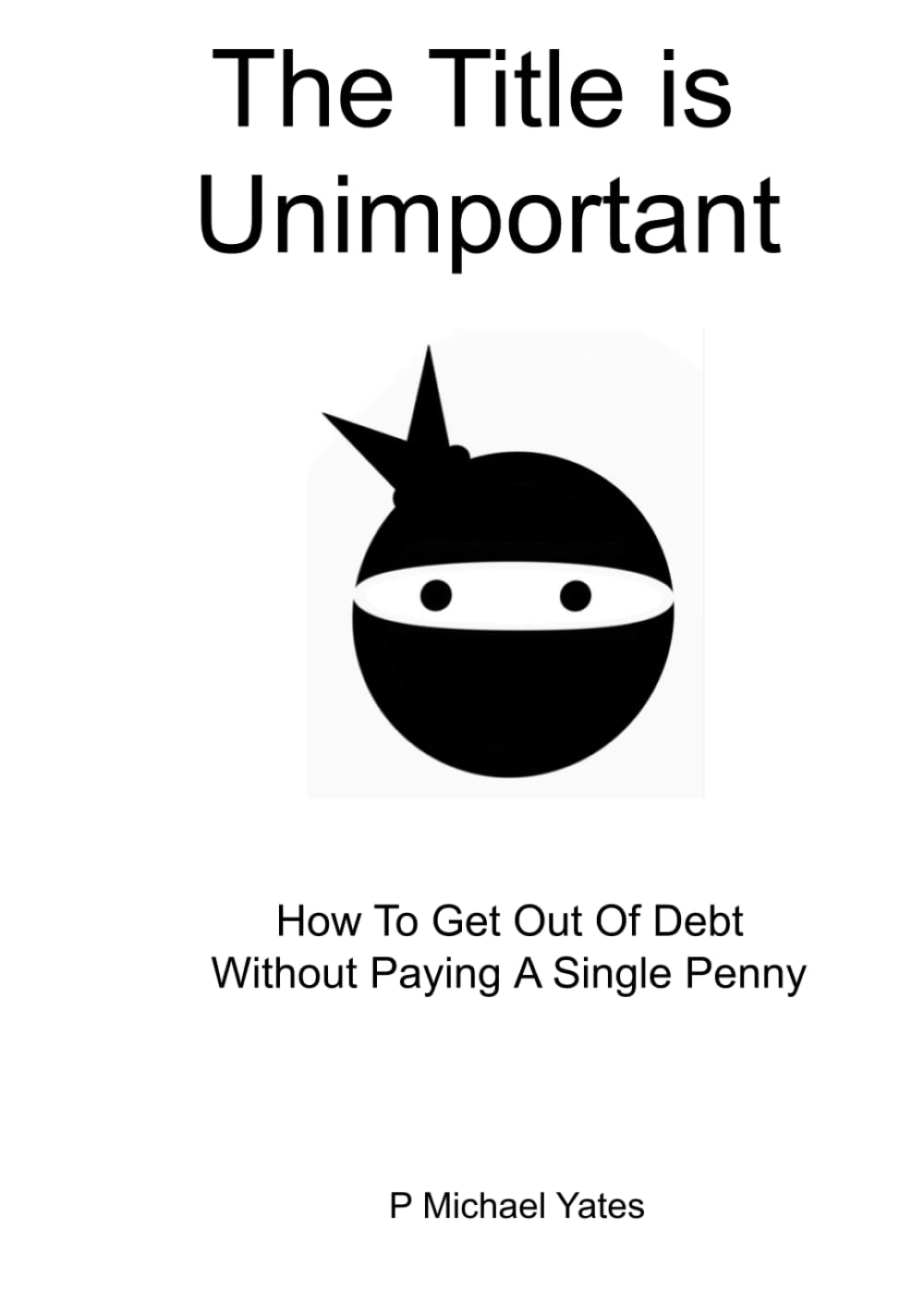 The Title is Unimportant: How to Get Out of Debt Without Paying a Single Penny