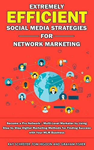 Extremely Efficient Social Media Strategies for Network Marketing: Become a Pro Network / Multi-Level Marketer by Using Step by Step Digital Marketing ... for Finding Success with Your MLM Business