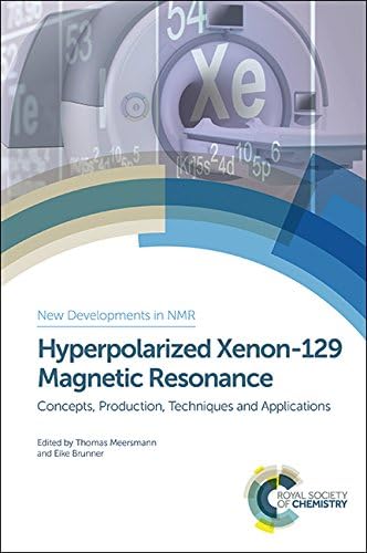 Hyperpolarized Xenon-129 Magnetic Resonance: Concepts, Production, Techniques and Applications (New Developments in NMR, Volume 4)
