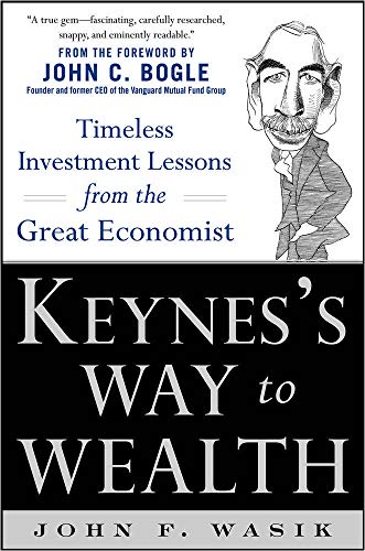 Keynes's Way to Wealth: Timeless Investment Lessons from The Great Economist Keynes's Way to Wealth: Timeless Investment Lessons from The Great Economist