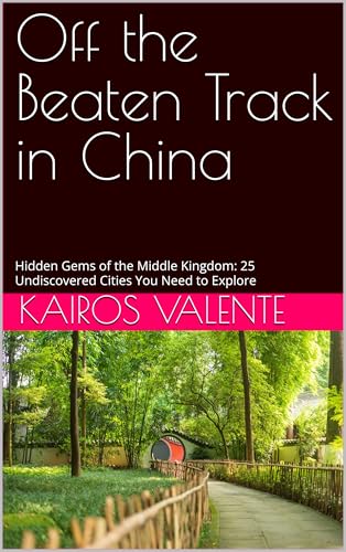 Off the Beaten Track in China: Hidden Gems of the Middle Kingdom: 25 Undiscovered Cities You Need to Explore (Off the Beaten Track Books Book 4) (English Edition)