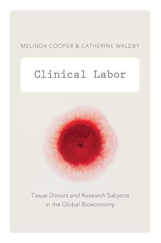Clinical Labor: Tissue Donors and Research Subjects in the Global Bioeconomy (Experimental Futures)