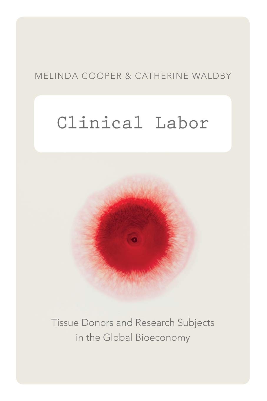 Clinical Labor: Tissue Donors and Research Subjects in the Global Bioeconomy (Experimental Futures)