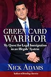 Green Card Warrior: My Quest for Legal Immigration in an Illegals' System