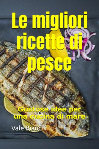 Le migliori ricette di pesce: Gustose idee per una cucina di mare