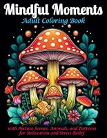 Mindful Moments: A Relaxing Coloring Book for Stress Relief and Creativity (Stress Relief Coloring Books Collection) B0DWNB8BGN Book Cover