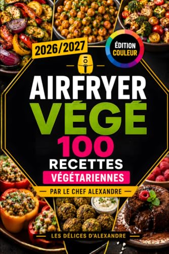 AirFryer Végé | 100 Recettes Végétariennes pour Airfryer par le Chef Alexandre: Livre Cuisine Express Healthy Vegan Végétarien Légumes Français | Idées Batch Cooking et Petit Budget Rapides et Faciles