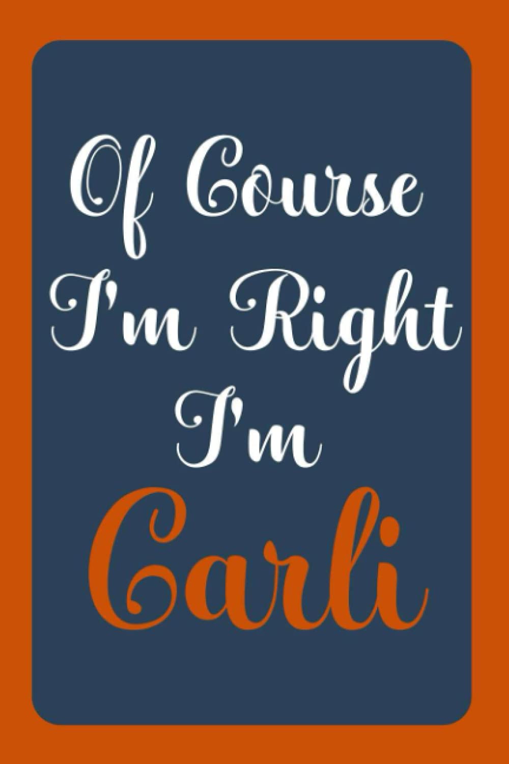 Of Course I'm Right I'm Carli: Notebook Gift, Carli name diary gifts, personalized notebook Carli, Gift Idea for Carli, 120 Pages