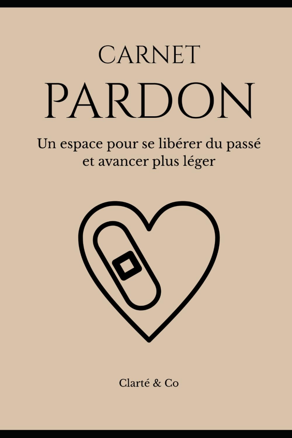 Carnet Pardon: Journal introspectif pour se libérer du passé et retrouver la paix (Carnets Clarté & Co)