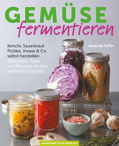 Gemüse fermentieren: Kimchi, Sauerkraut, Pickles, Kwass &amp; Co. selbst herstellen Techniken, Tipps und Rezepte für den perfekten Einstieg