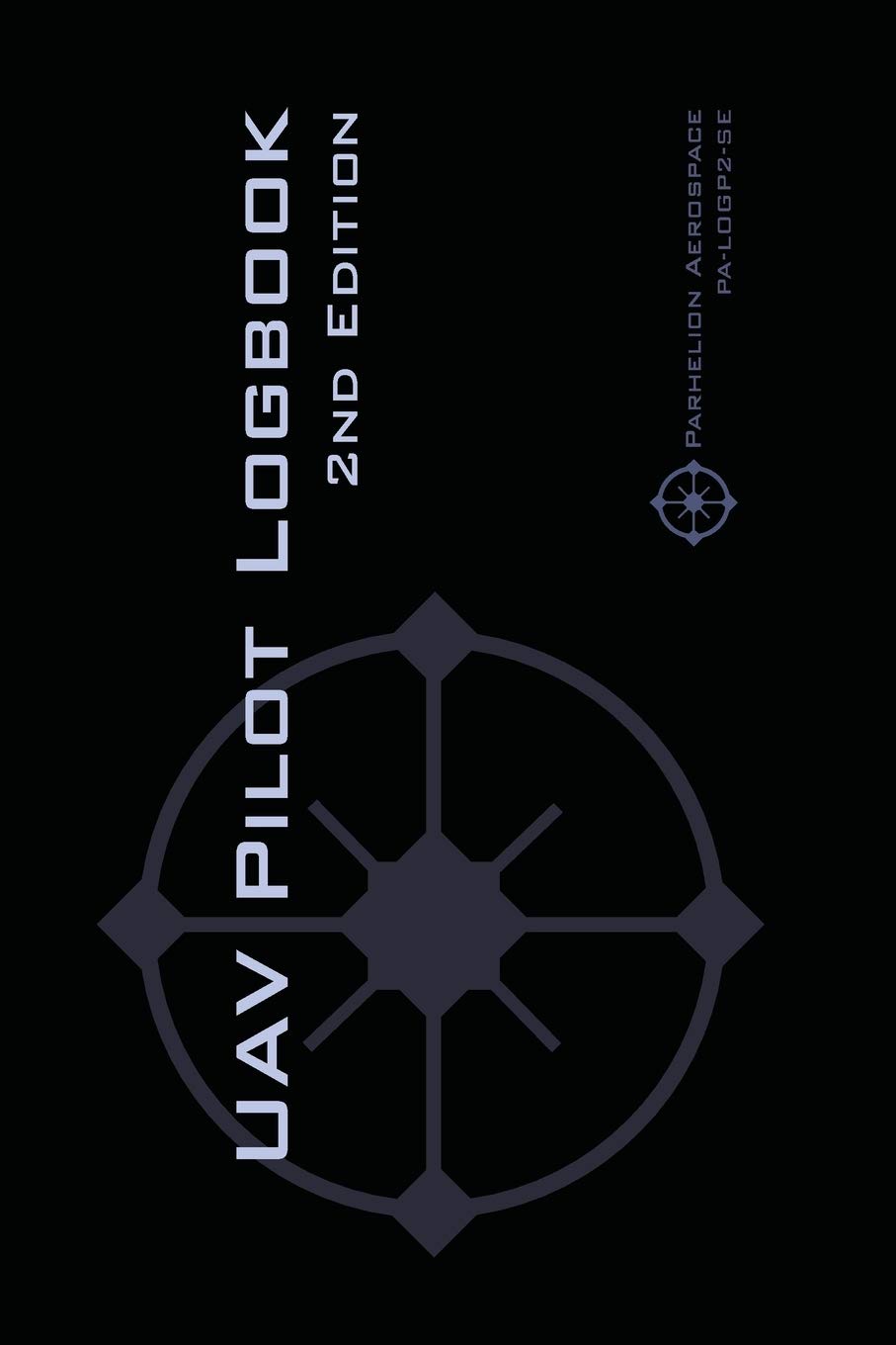 UAV PILOT LOGBOOK 2nd Edition: A Comprehensive Drone Flight Logbook for Professional and Serious Hobbyist Drone Pilots - Log Your Drone Flights Like a Pro!