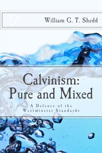 Calvinism: Pure and Mixed: A Defence of the Wes... 1502436698 Book Cover