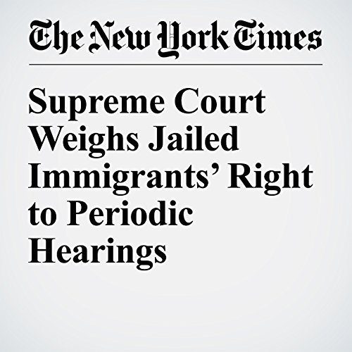 Supreme Court Weighs Jailed Immigrants&rsquo; Right to Periodic Hearings cover art