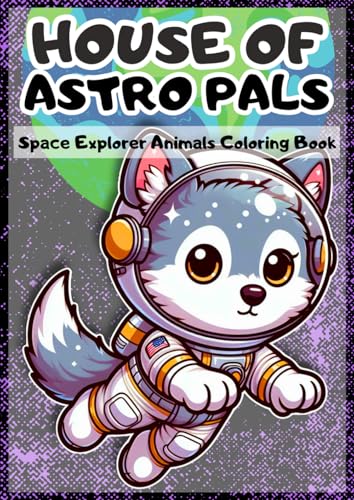 House of Astro Pals: Space Explorer Animals Coloring Book: Blast Off into a Cosmic Coloring Adventure with 50 Adorable Astronaut