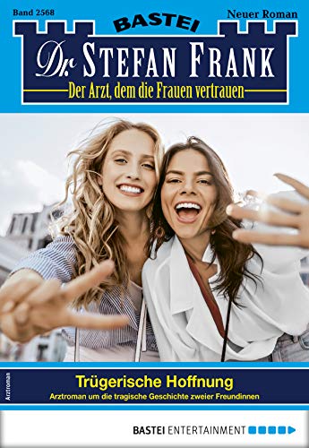 Dr. Stefan Frank 2568 - Arztroman: Trügerische Hoffnung