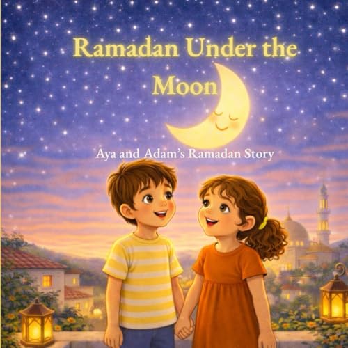 Under the Moon of Ramadan: Aya and Adam’s Ramadan Story