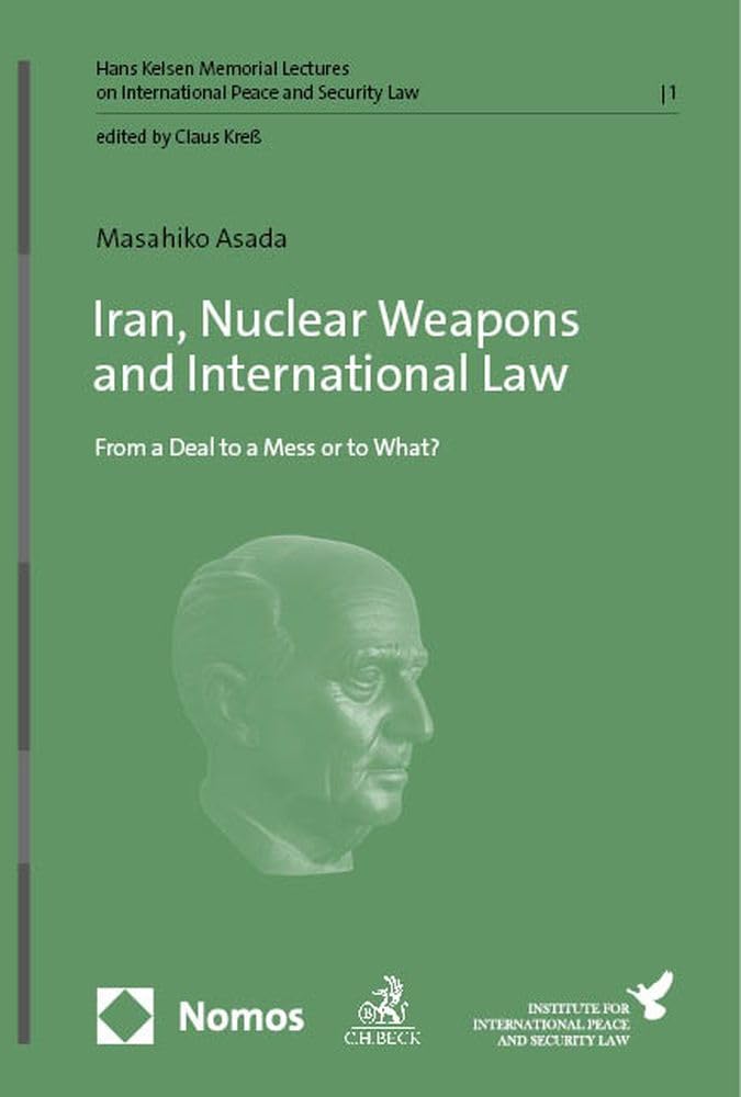 Iran, Nuclear Weapons and International Law: From a Deal to a Mess or to What? (Hans Kelsen Memorial Lectures on International Peace and Security Law)