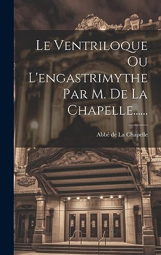 Le Ventriloque Ou L'engastrimythe Par M. De La Chapelle...... (French Edition)