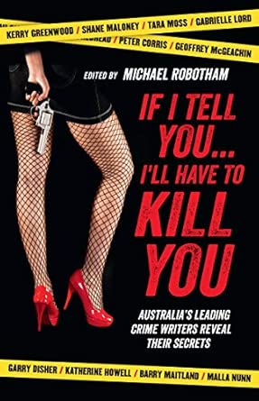 If I Tell You . . . I'll Have to Kill You: Australia's Top Crime Writers Reveal Their Secrets Main Edition book cover