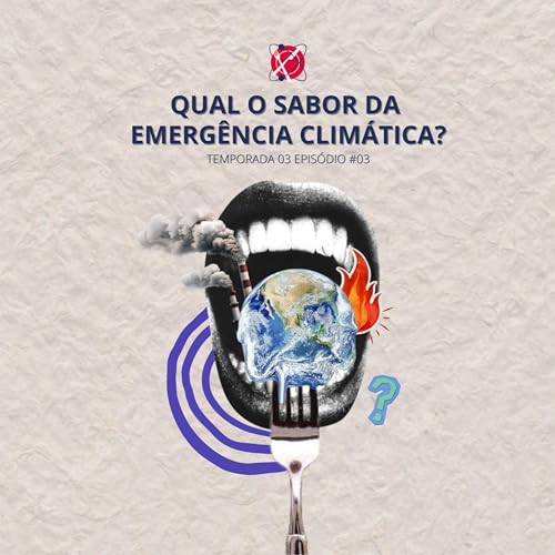 #82 - Temporada 3 - Episódio 3 - Qual o sabor da emergência climática? Podcast Por capa