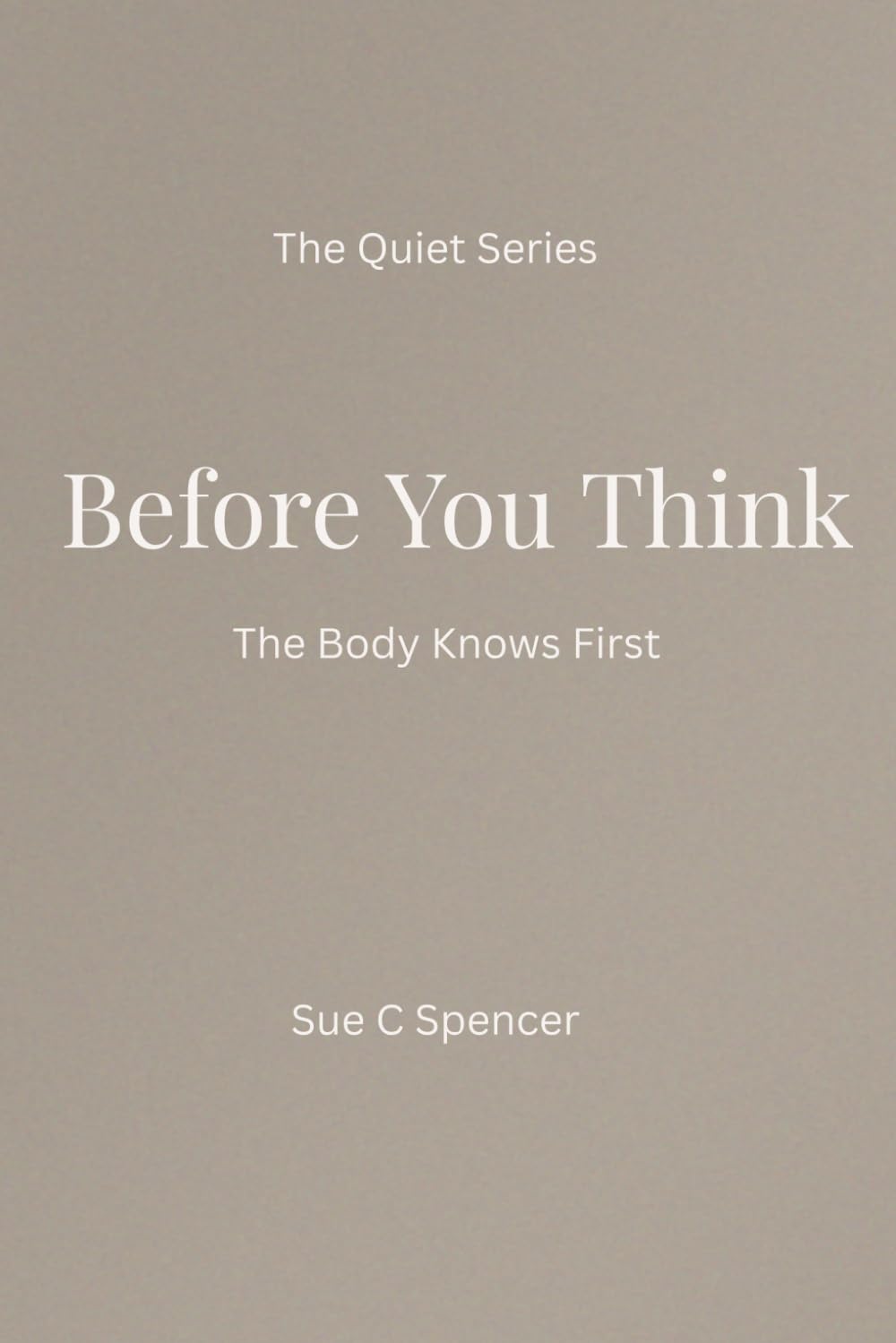 Before You Think: The Body Knows First (The Quiet Series)