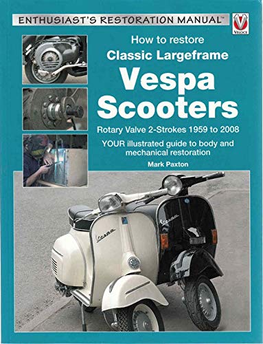 How to Restore Classic Largeframe Vespa Scooters: Rotary Valve 2-Strokes 1959 to 2008: Rotary Valve 2-Strokes 1959 to 2008 - Your Illustrated Guide to ... (Enthusiast's Restoration Manual Series)