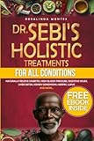 Dr. Sebi’s Holistic Treatments for All Conditions: Naturally Relieve Diabetes, High Blood Pressure, Digestive Issues, Liver Detox, Kidney Conditions, Herpes, Lupus and More