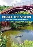 Paddle the Severn - A Guide for Canoes, Kayaks & SUP's: A Guide for Canoes, Kayaks and SUP's