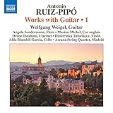 Ruiz-Pipó, A.: Works with Guitar, Vol. 1 (W. Weigel, Sondermann, M. Michel, Ibrahimi, Arcana String Quartet, Madrid)