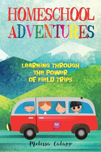 Homeschool Adventures: Learning Through the Power of Field Trips (Live, Learn, Work at Home) Homeschool Adventures: Learning Through the Power of Field Trips (Live, Learn, Work at Home)