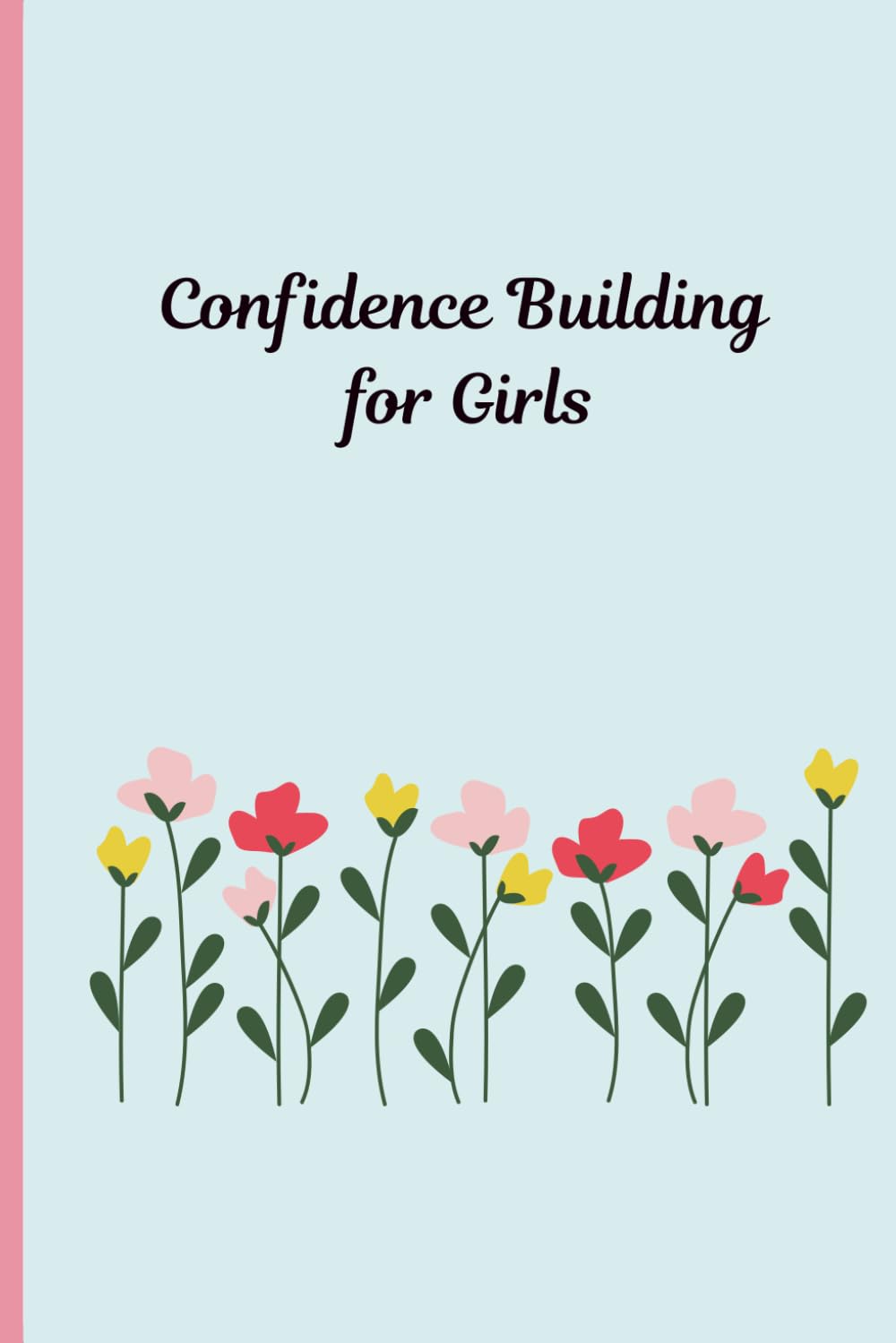 Confidence Building for Girls: a Guided Journal to help Girls Develop Self-Esteem, Practice Self-Love and Build a Positive Mindset