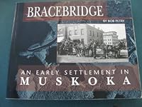 Bracebridge: An early settlement in Muskoka : a pictorial story of Bracebridge from the late 1800s 0968415911 Book Cover