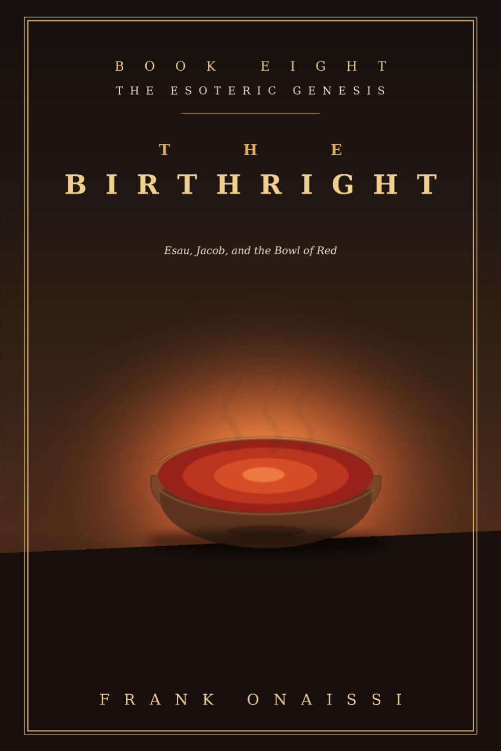 The Birthright (Book 8 ): Esau, Jacob, and the Bowl of Red: Decoding the Selling of the Birthright as the Inner Map for Resisting the Quick Fix and ... Desire Until It Comes (The Esoteric Genesis)