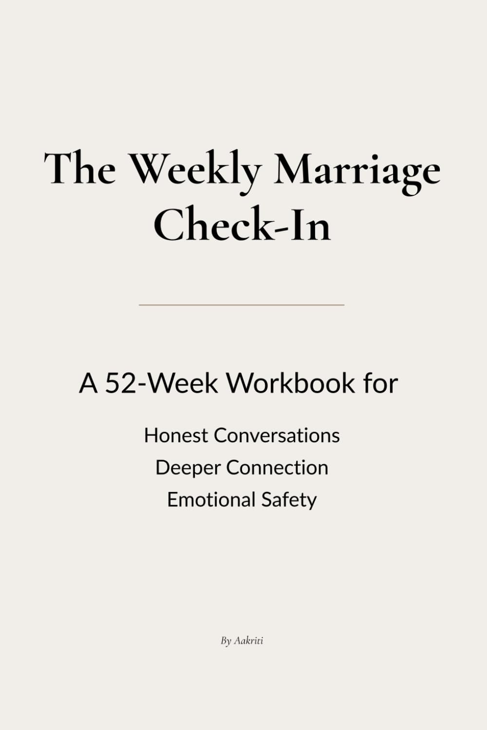 The Weekly Marriage Check-In: A 52-Week Workbook for Honest Conversations, Deeper Connection & Emotional Safety