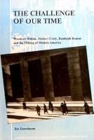 The Challenge of Our Time: Woodrow Wilson, Herbert Croly, Randolph Bourne and the Making of Modern America 9051833040 Book Cover