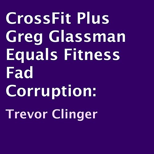 CrossFit Plus Greg Glassman Equals Fitness Fad Corruption by Trevor Clinger episode artwork