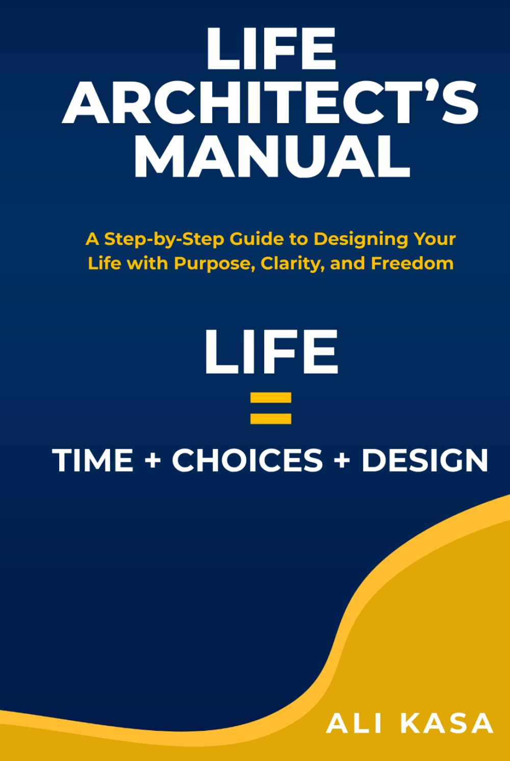Life Architect's Manual: A Step-by-Step Guide to Designing Your Life with Purpose, Clarity, and Freedom