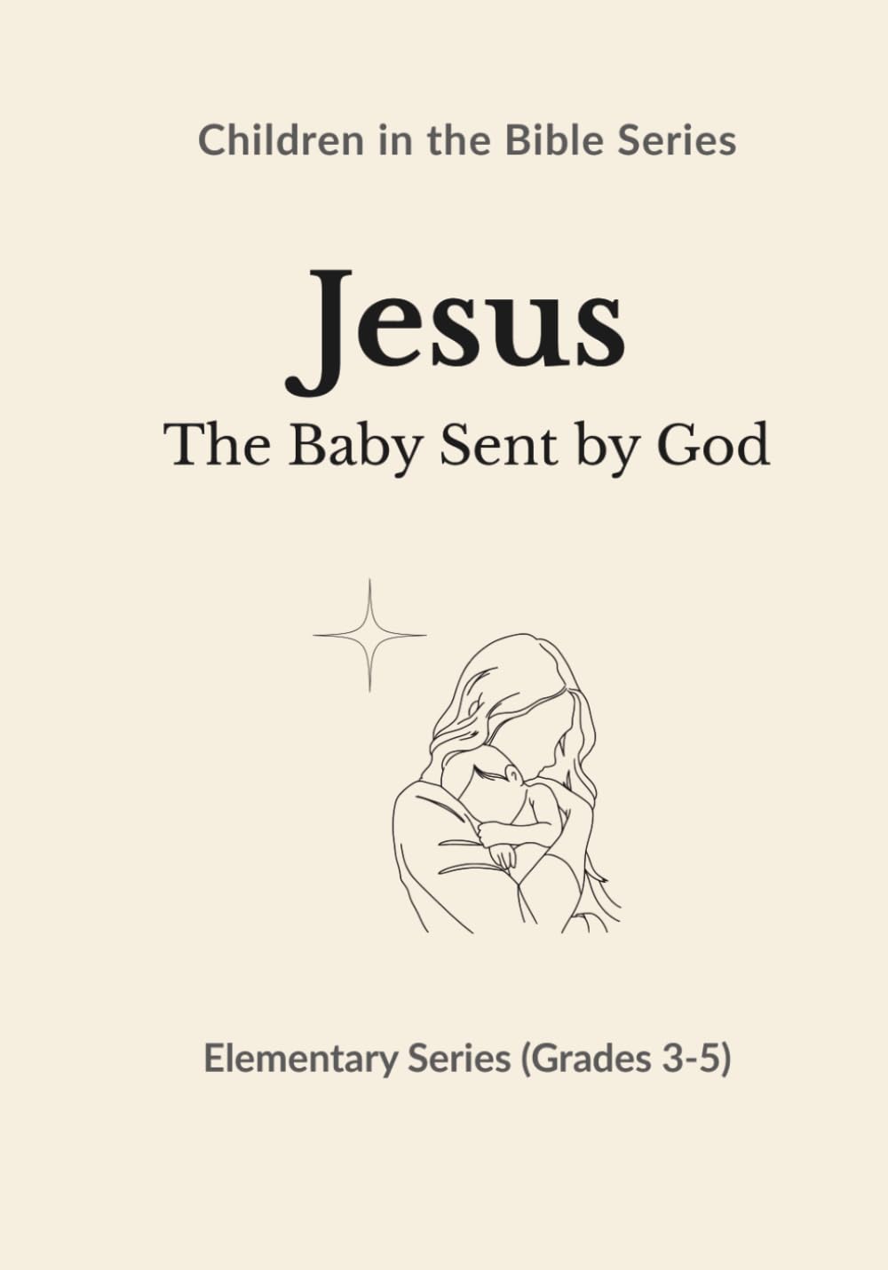 Jesus: The Baby Sent by God: Children in the Bible Series - Elementary, Book 2