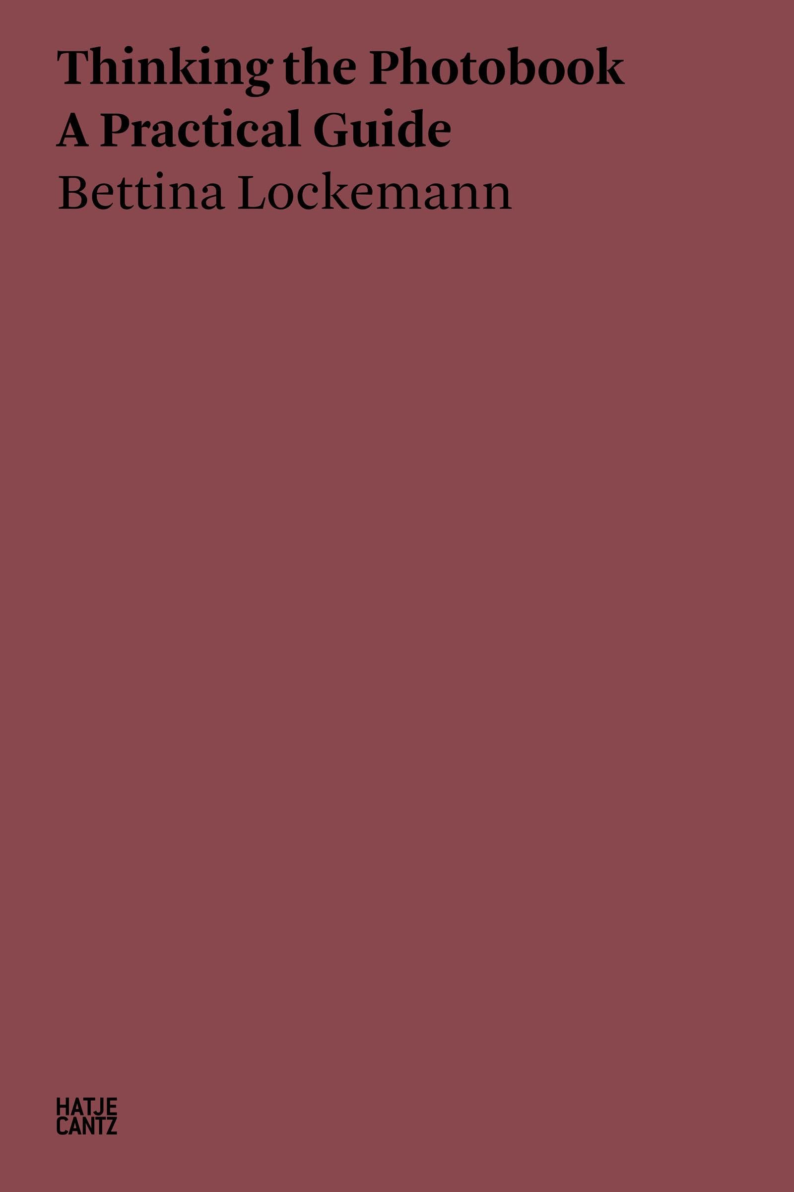 Bettina Lockemann: Thinking the Photobook: A Practical Guide (Hatje Cantz Text)