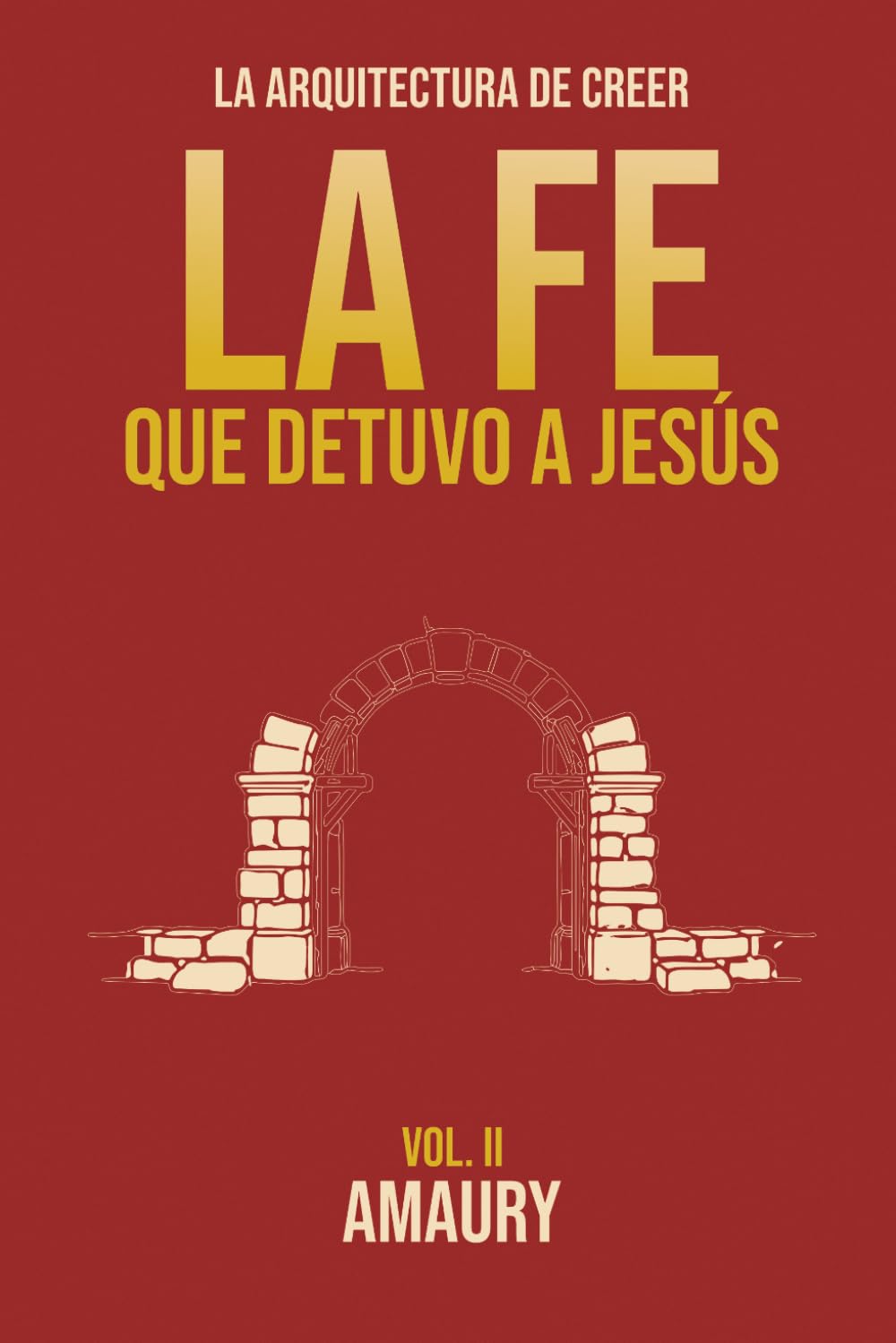 La Fe que Detuvo a Jesus: La Arquitectura de Creer: 2