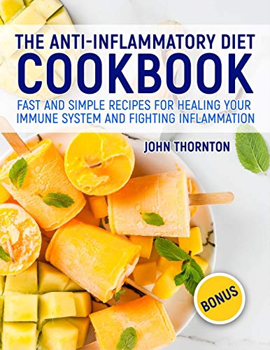 The Anti-Inflammatory Diet Cookbook: Fast And Simple Recipes For Healing Your Immune System And Fighting Inflammation