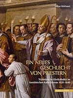 Ein Neues Geschlecht Von Priestern: Tridentinische Klerikalkultur Im Franzosischen Katholizismus 1620-1640 3795430577 Book Cover