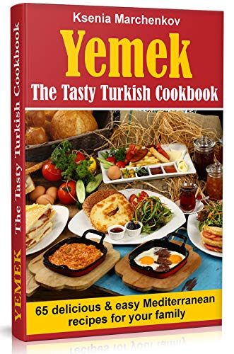 Yemek. The Tasty Turkish Cookbook: 65 Delicious and Easy Mediterranean Recipes for Your Family (Mediterranean Diet Recipes Book 2)