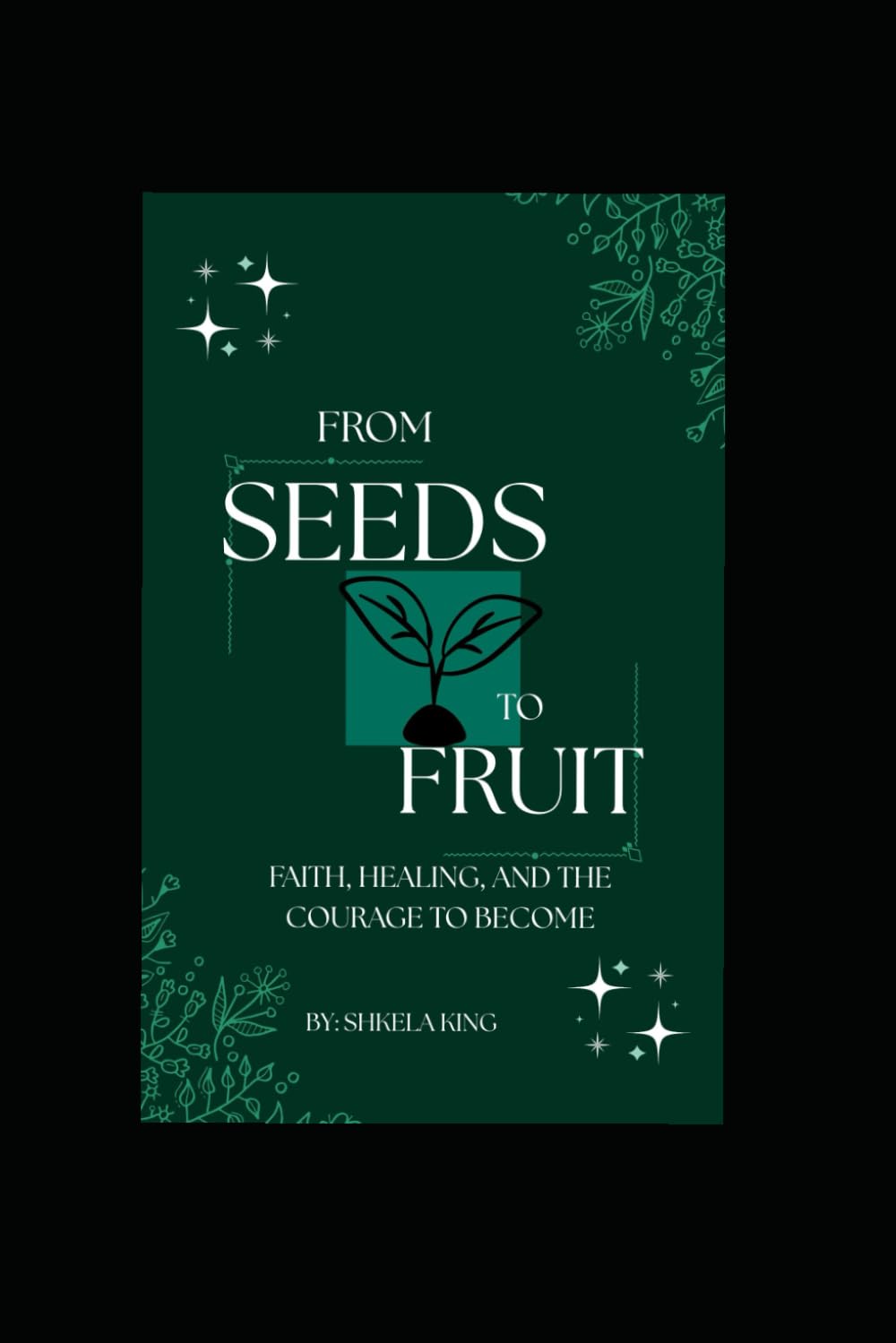 From Seeds to Fruit: Faith, Healing, and the Courage to Become