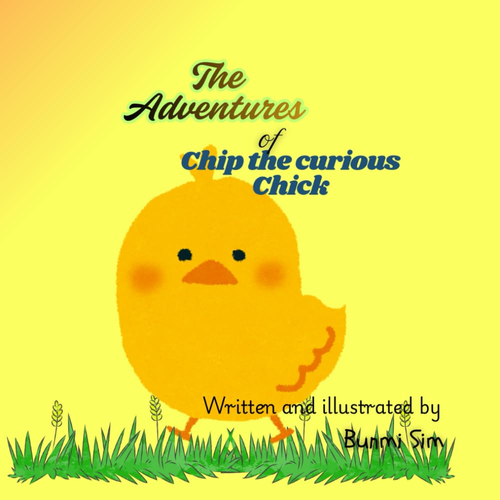 The Adventures of Chip the Curious Chick: A Farmyard Tale of Curiosity, Courage, and Friendship