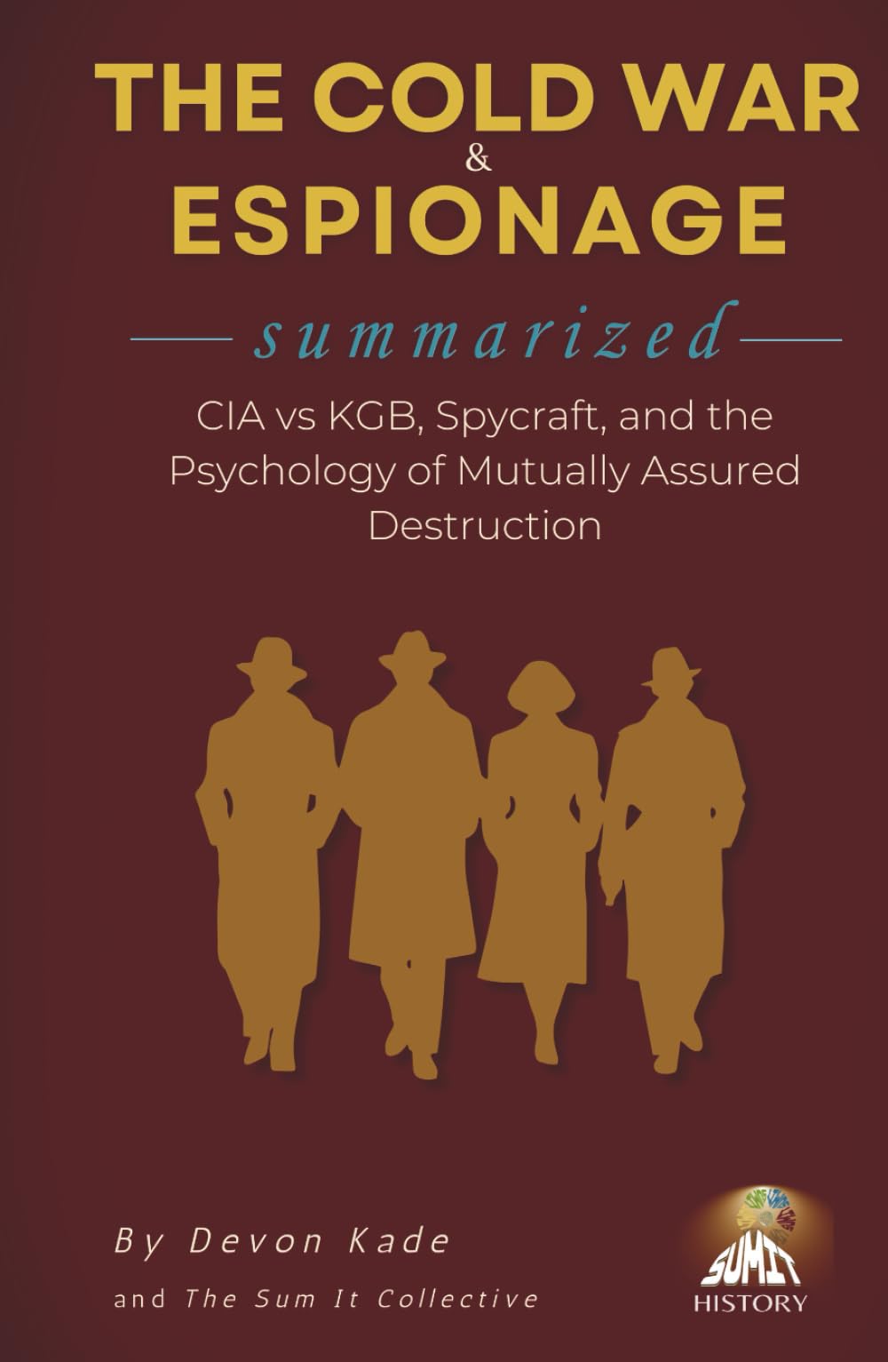THE COLD WAR & ESPIONAGE Summarized: CIA vs KGB, Spycraft, and the Psychology of Mutually Assured Destruction (History Summit Collection)