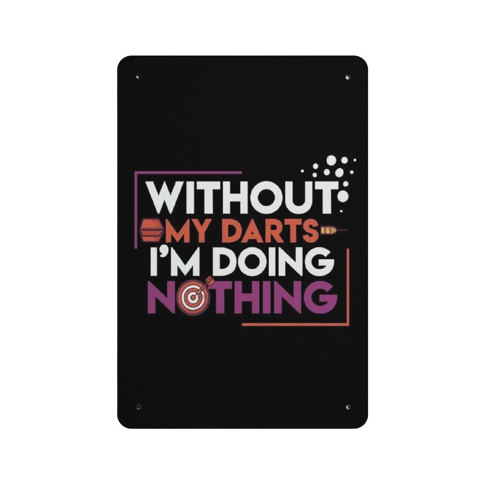 Metal Tin Sign Without My Darts I'm Doing Nothing Vintage Tin Poster Metal Sign Wall Decoration Country Kitchen Home Garage Decor 12"x8"