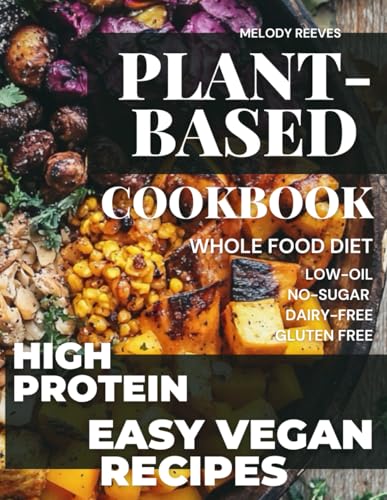 Plant-Based Cookbook for Beginners: 150+ Protein Sources in WFPB, Metabolic
