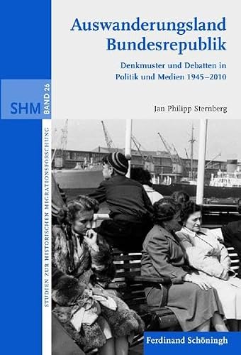 Auswanderungsland Bundesrepublik. Denkmuster und Debatten in Politik und Medien 1945-2012: Denkmuster und Debatten in Politik und Medien 1945-2010 (Studien zur Historischen Migrationsforschung)